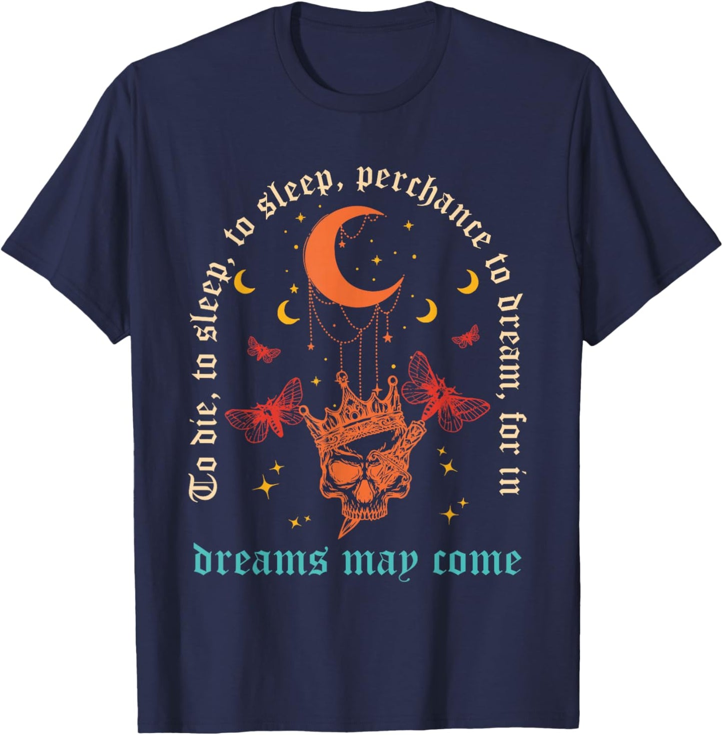 to Die, to Sleep, to Sleep, Perchance to Dream T-Shirt - T-Shirt | Navy
