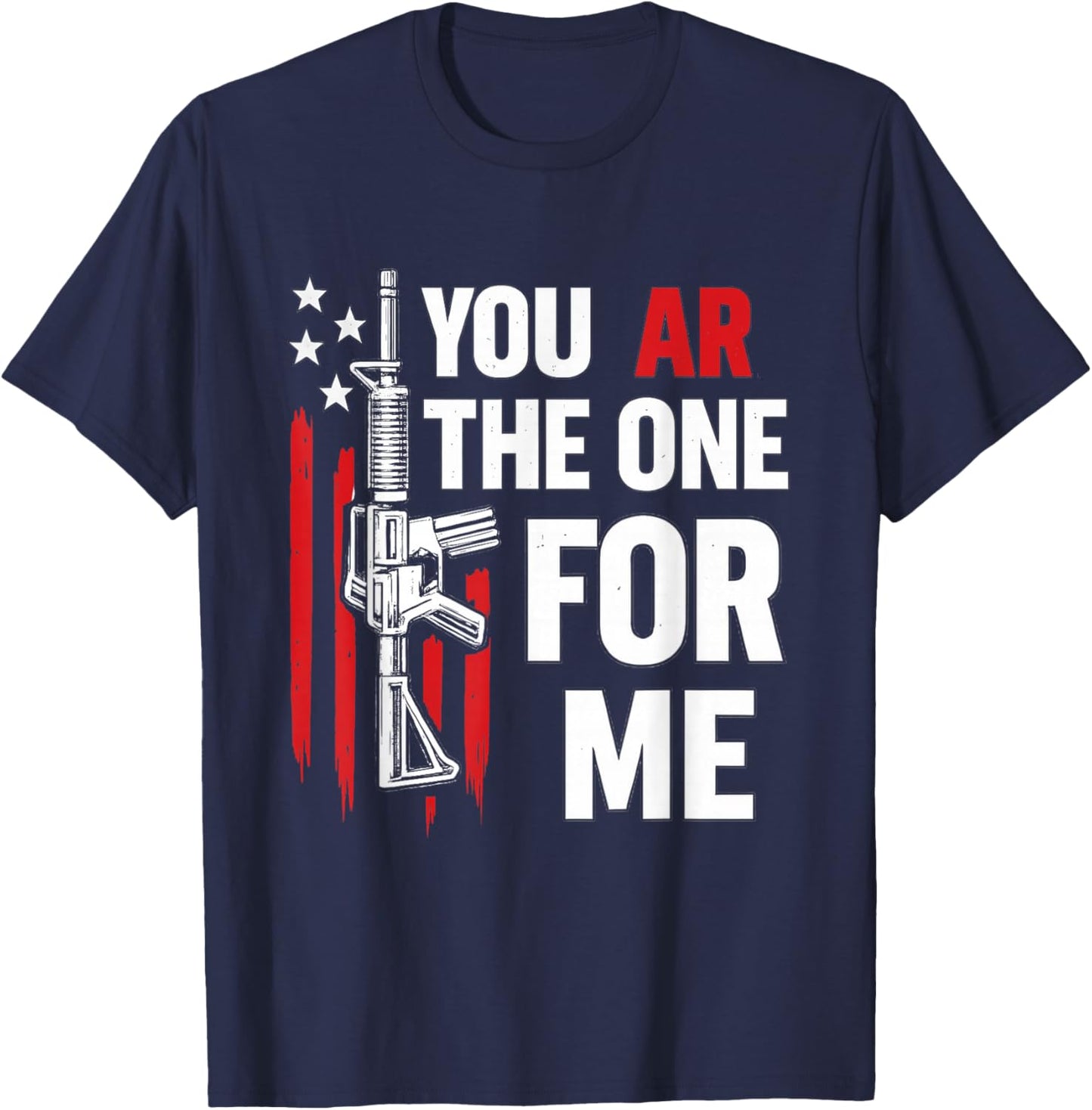 Funny You AR The One for Me Shirt Gun Owner American Flag T-Shirt - T-Shirt | Navy