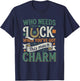 Who Needs Luck When You Have This Much Charm T-Shirt - T-Shirt | Navy
