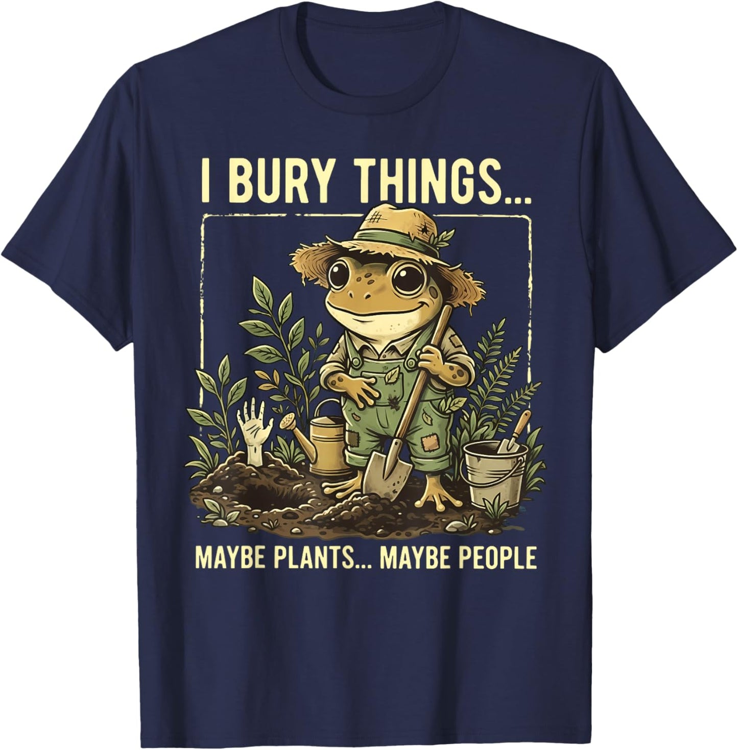 I Bury Things Maybe Plants Maybe People Frog Gardening T-Shirt - T-Shirt | Navy