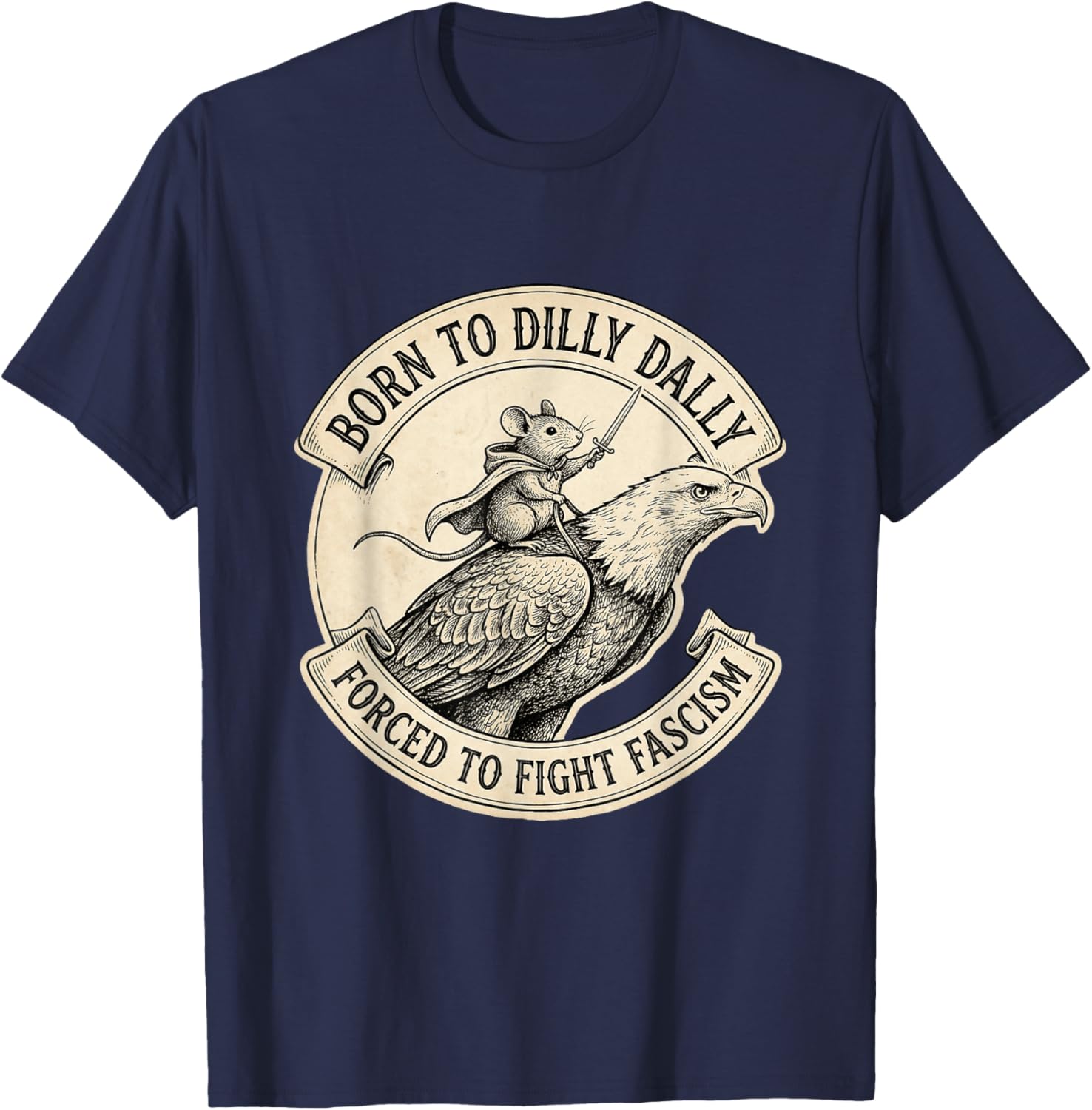 Born to Dilly Dally Forced to Fight Fascism T-Shirt - T-Shirt | Navy