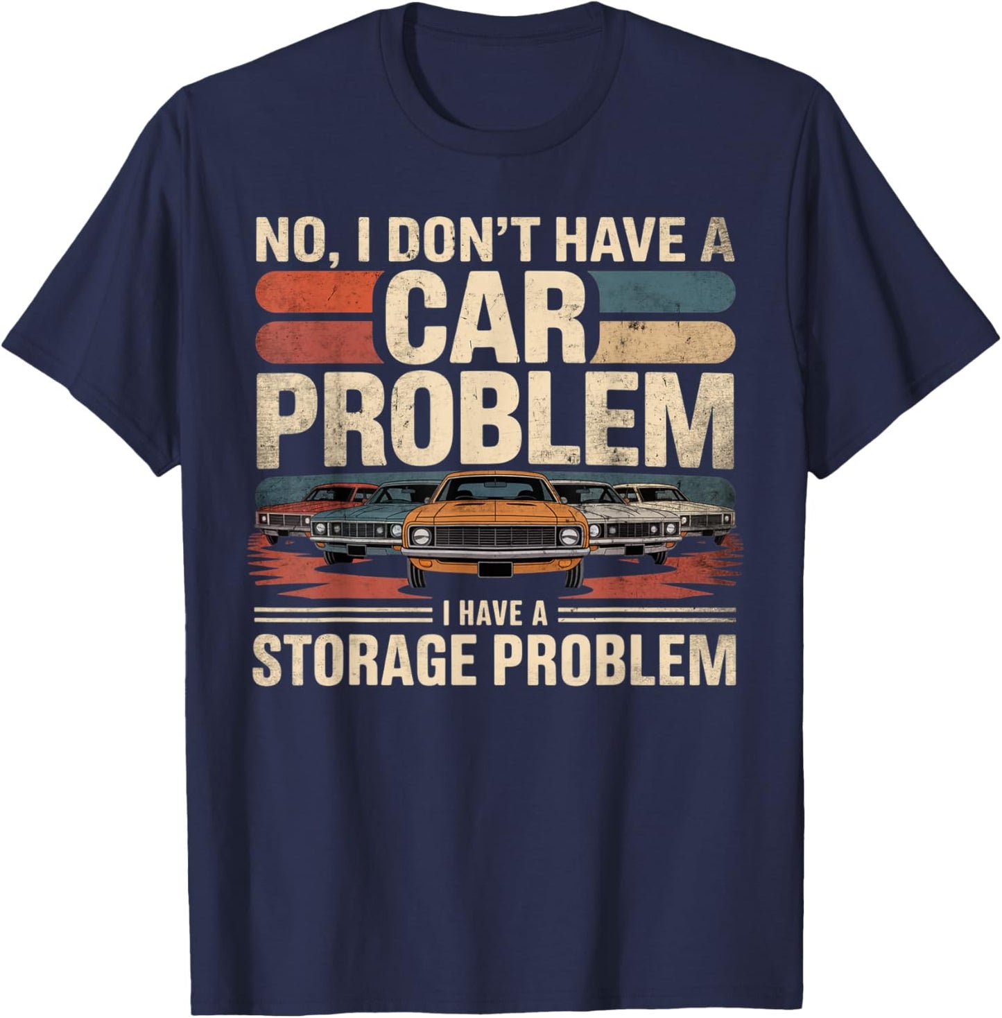 I Dont Have a Car Problem I Have a Storage Problem Car Lover T-Shirt - T-Shirt | Navy