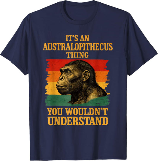 It’s an Australopithecus Thing You Wouldn’t Understand T-Shirt - T-Shirt | Navy