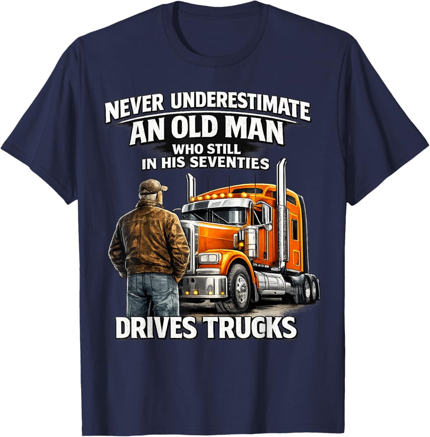 Never Underestimate Old Man Drives Trucks Seventies Man Fun T-Shirt - T-Shirt | Navy