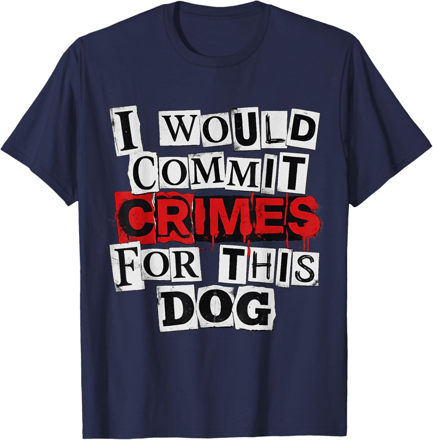 I Would Commit Crimes for This Dog Lover T-Shirt - T-Shirt | Navy