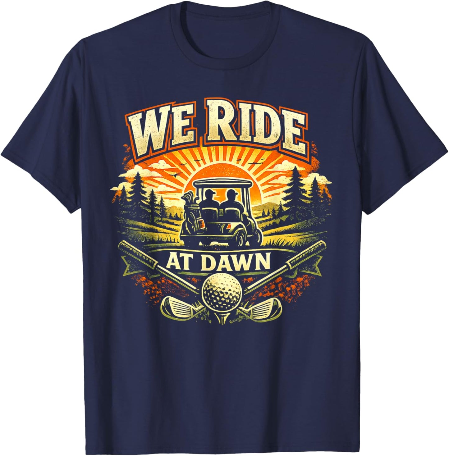 We Ride at Dawn Casual Golfer Golf Golfing Funny Humor T-Shirt - T-Shirt | Navy