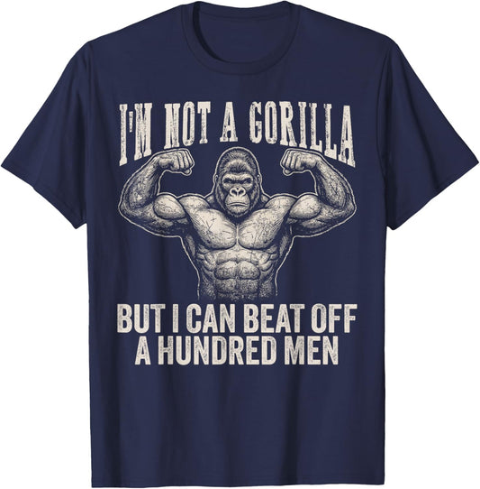 I’m Not A Gorilla But I Can Beat Off A Hundred Men Funny T-Shirt - T-Shirt | Navy
