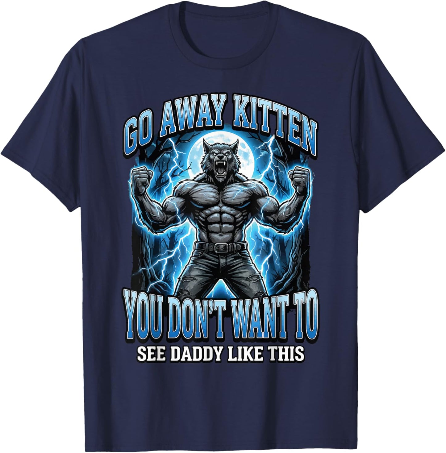 Go Away Kitten You Don't Want to See Daddy Like This T-Shirt - T-Shirt | Navy
