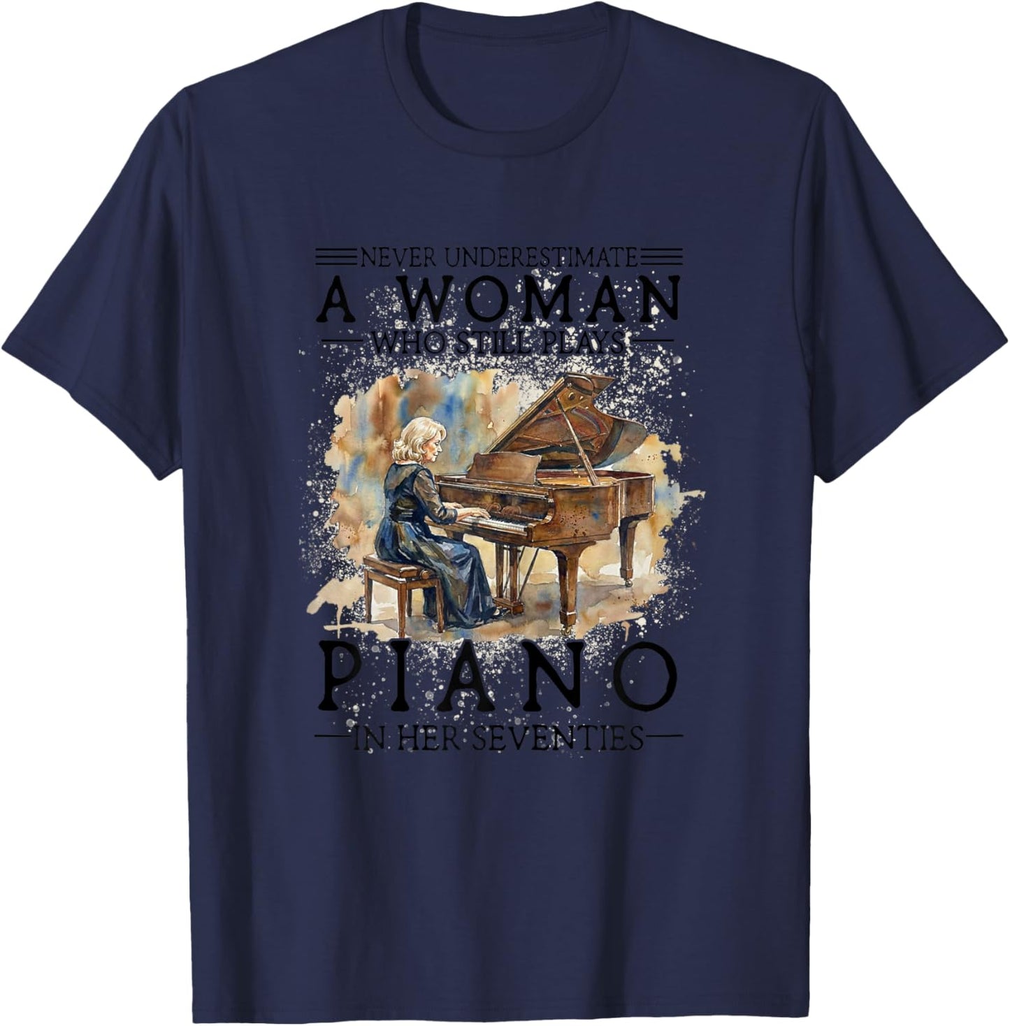 Never Underestimate A Woman Who Plays Piano in Her Seventies T-Shirt - T-Shirt | Navy