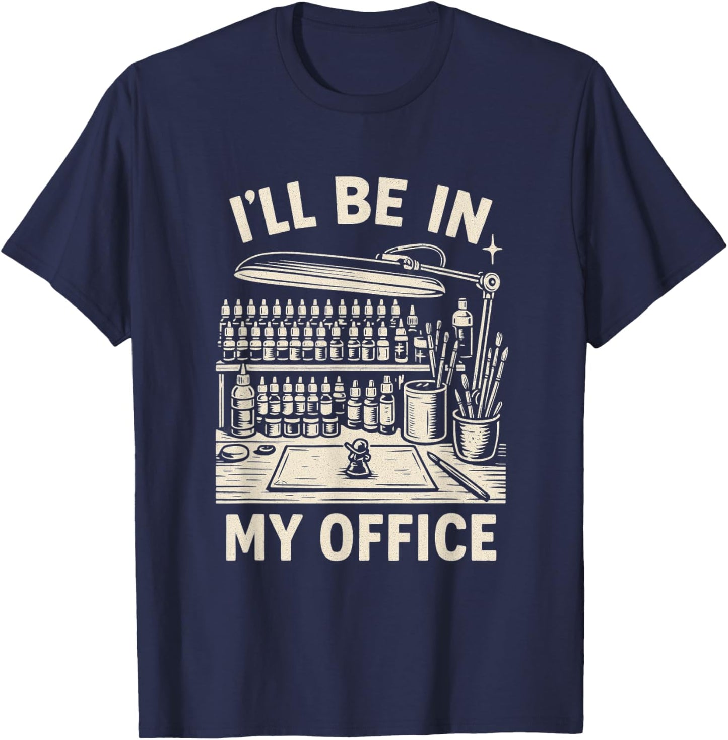 Miniature Painting Figure Painter Funny I'll Be in My Office T-Shirt - T-Shirt | Navy