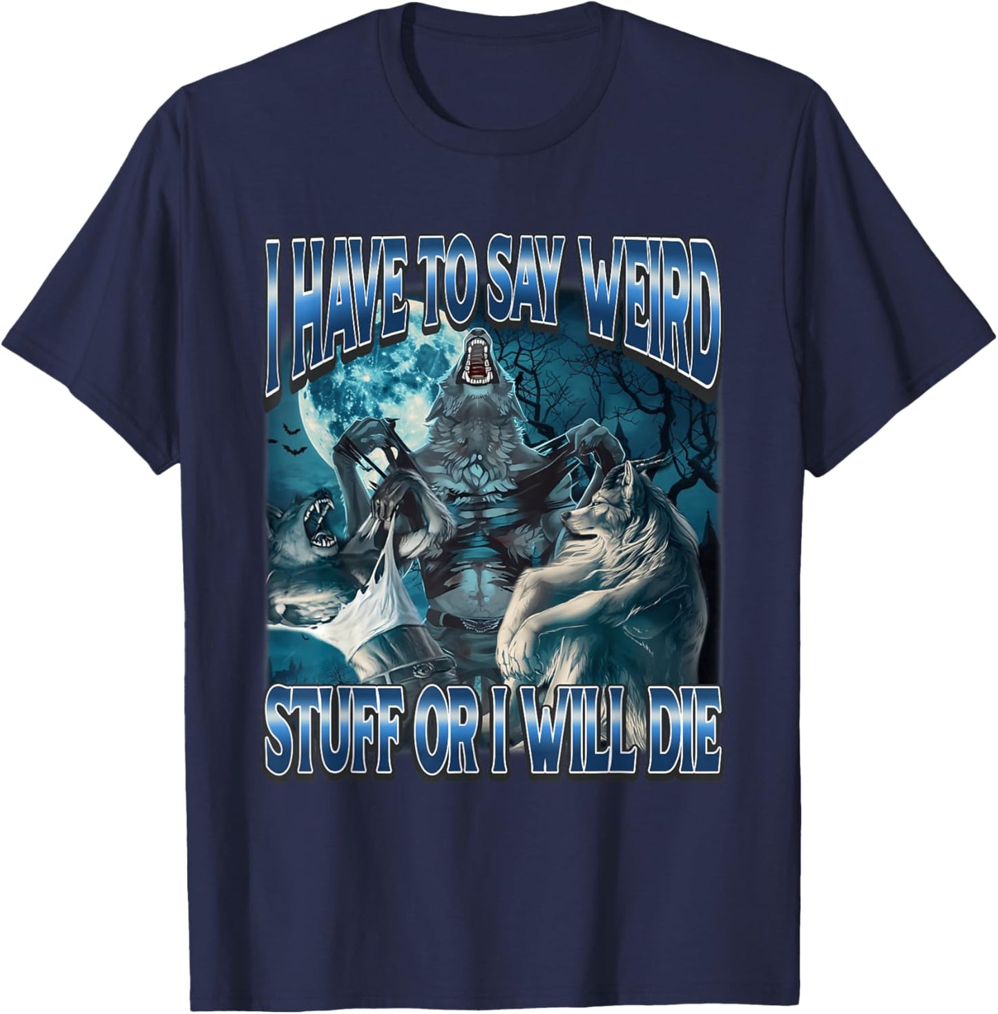I Have to Say Weird Stuff Or I Will Die Funny Alpha Wolf T-Shirt - T-Shirt | Navy