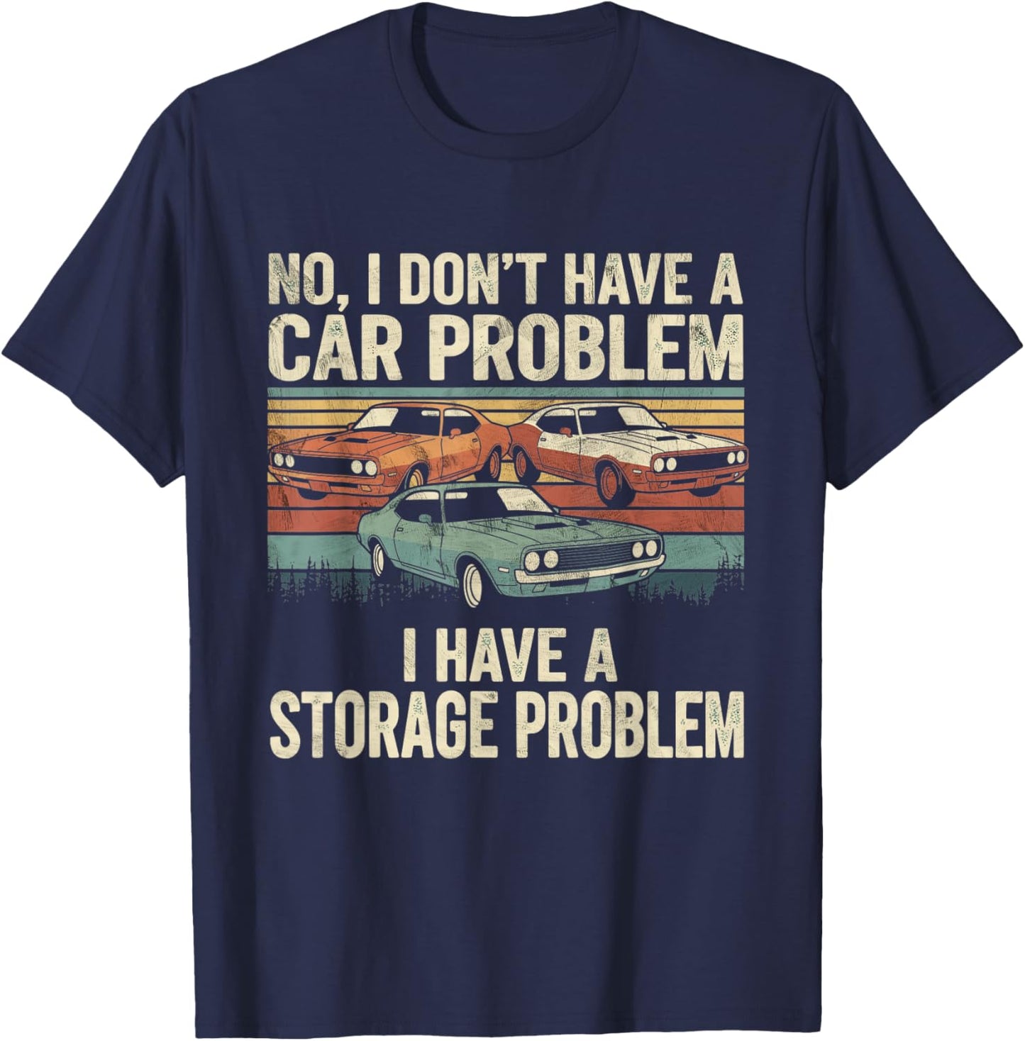 I Dont Have a Car Problem I Have a Storage Problem Car Lover T-Shirt - T-Shirt | Navy