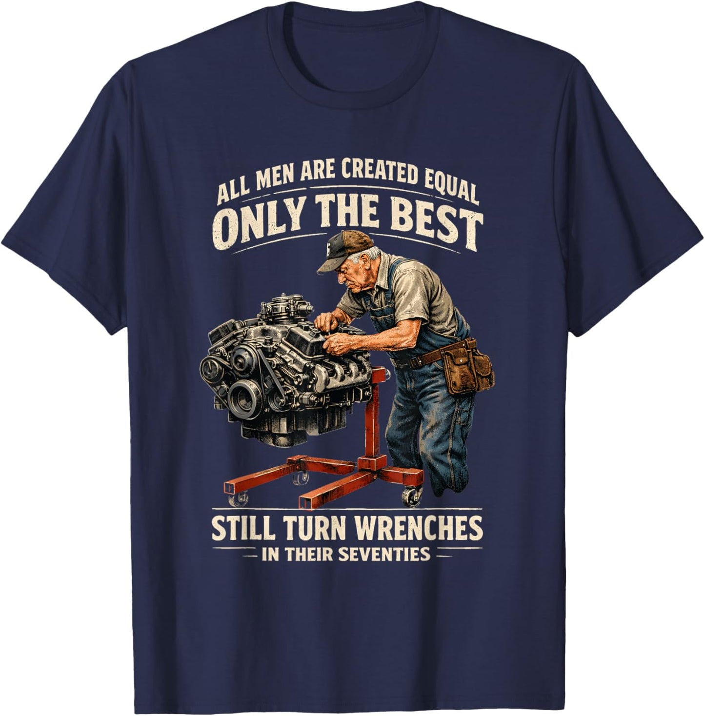 All Men are Created Equal Only The Best Still Turn Wrenches T-Shirt - T-Shirt | Navy
