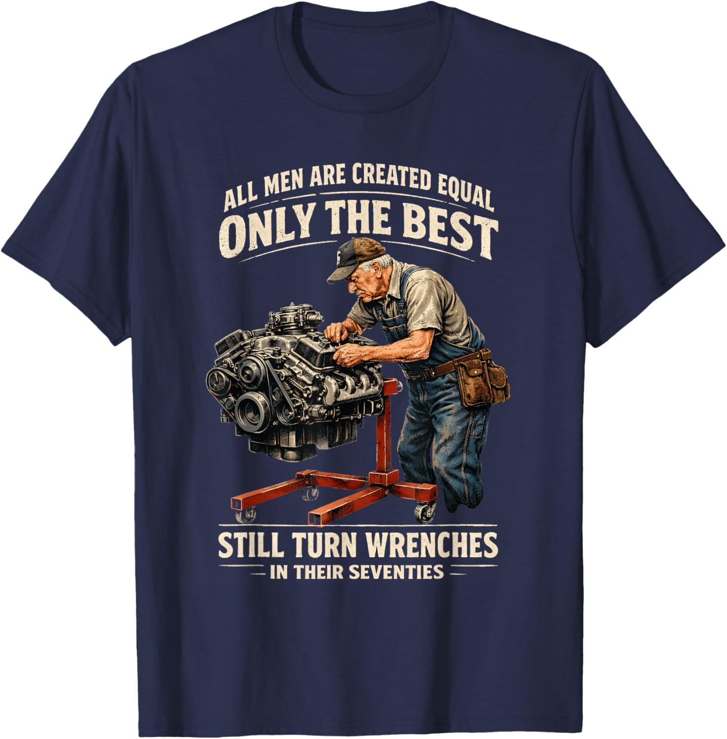 All Men are Created Equal Only The Best Still Turn Wrenches T-Shirt - T-Shirt | Navy
