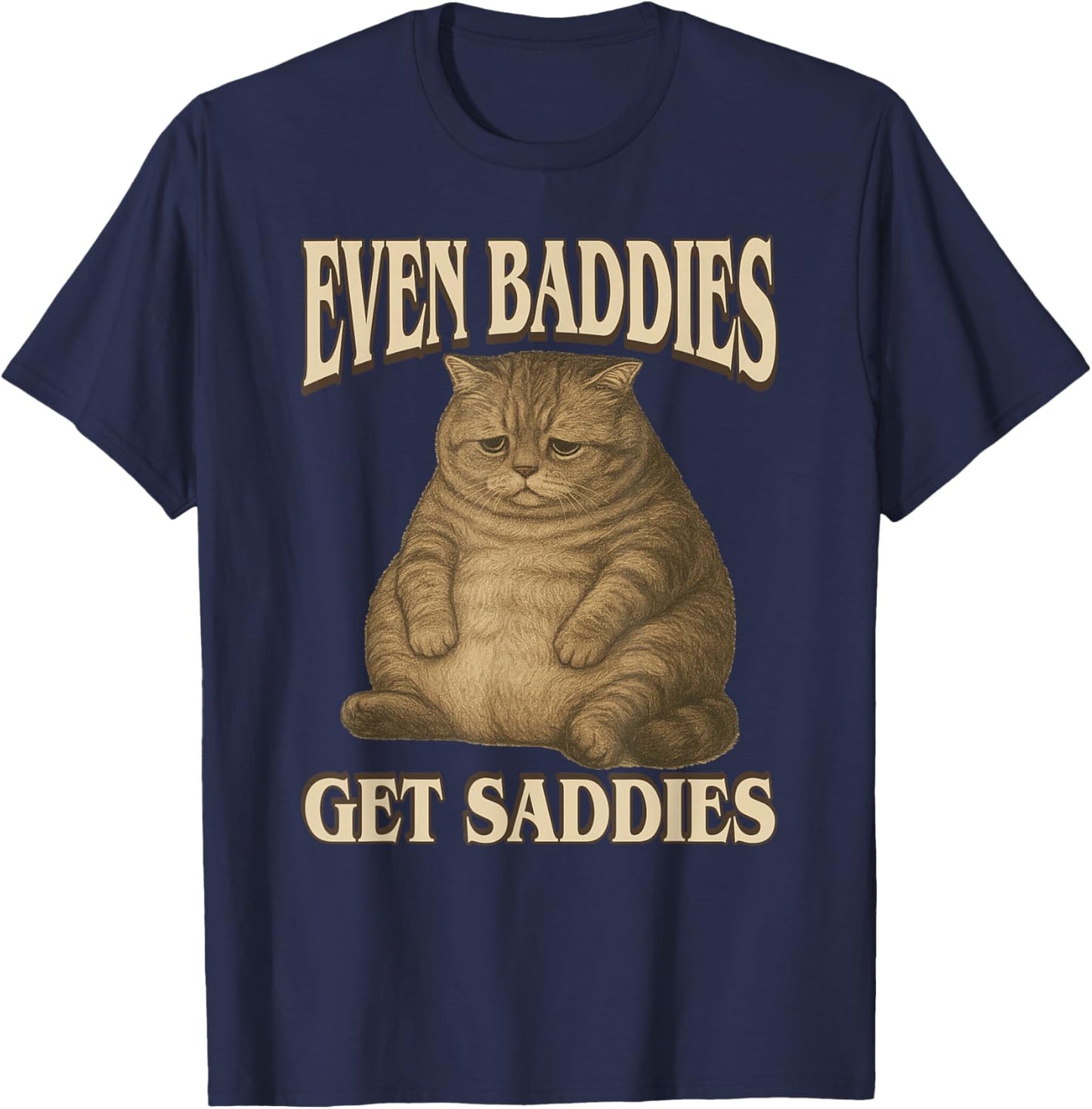 Even Baddies Get Saddies - Funny Sad Cat Slang Saying Meme T-Shirt - T-Shirt | Navy