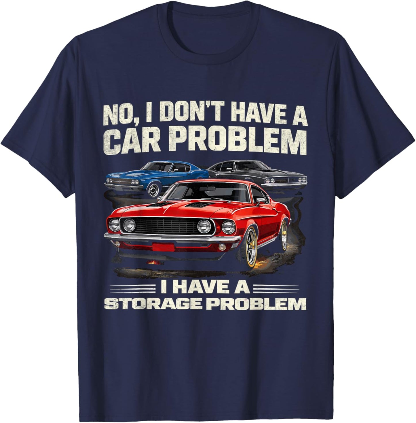 I Dont Have a Car Problem I Have a Storage Problem Car Lover T-Shirt - T-Shirt | Navy