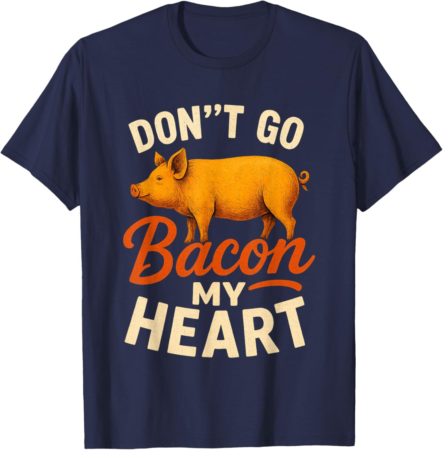 Valentines Day Idea Don't Go Bacon My Heart Funny T-Shirt - T-Shirt | Navy