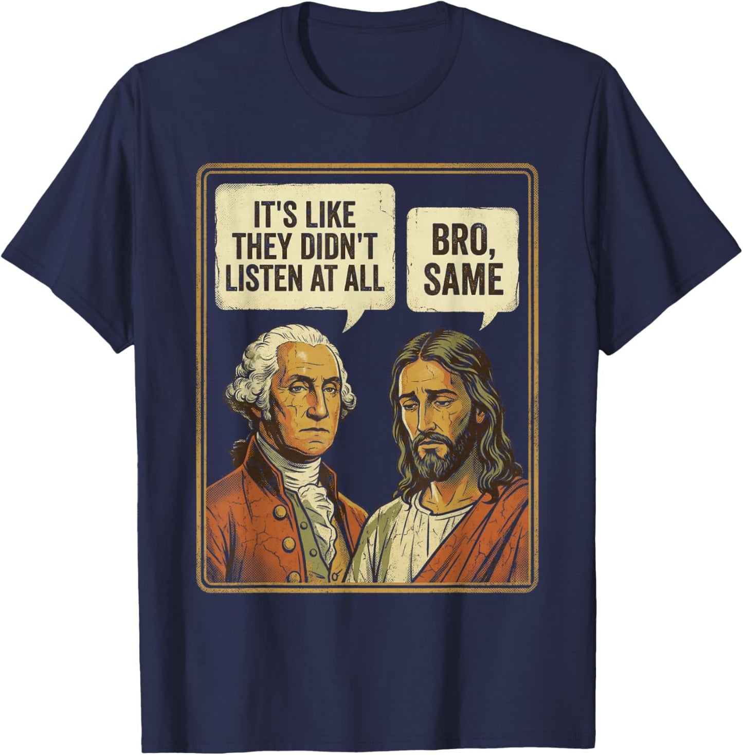 George Washington Jesus Bro Same Funny Sarcastic Quote T-Shirt - T-Shirt | Navy