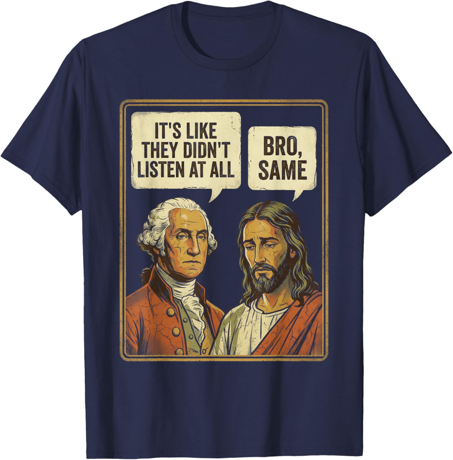 George Washington Jesus Bro Same Funny Sarcastic Quote T-Shirt - T-Shirt | Navy