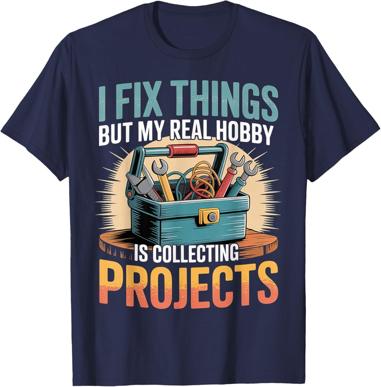 I Fix Stuff But I Really Collect Projects T-Shirt - T-Shirt | Navy