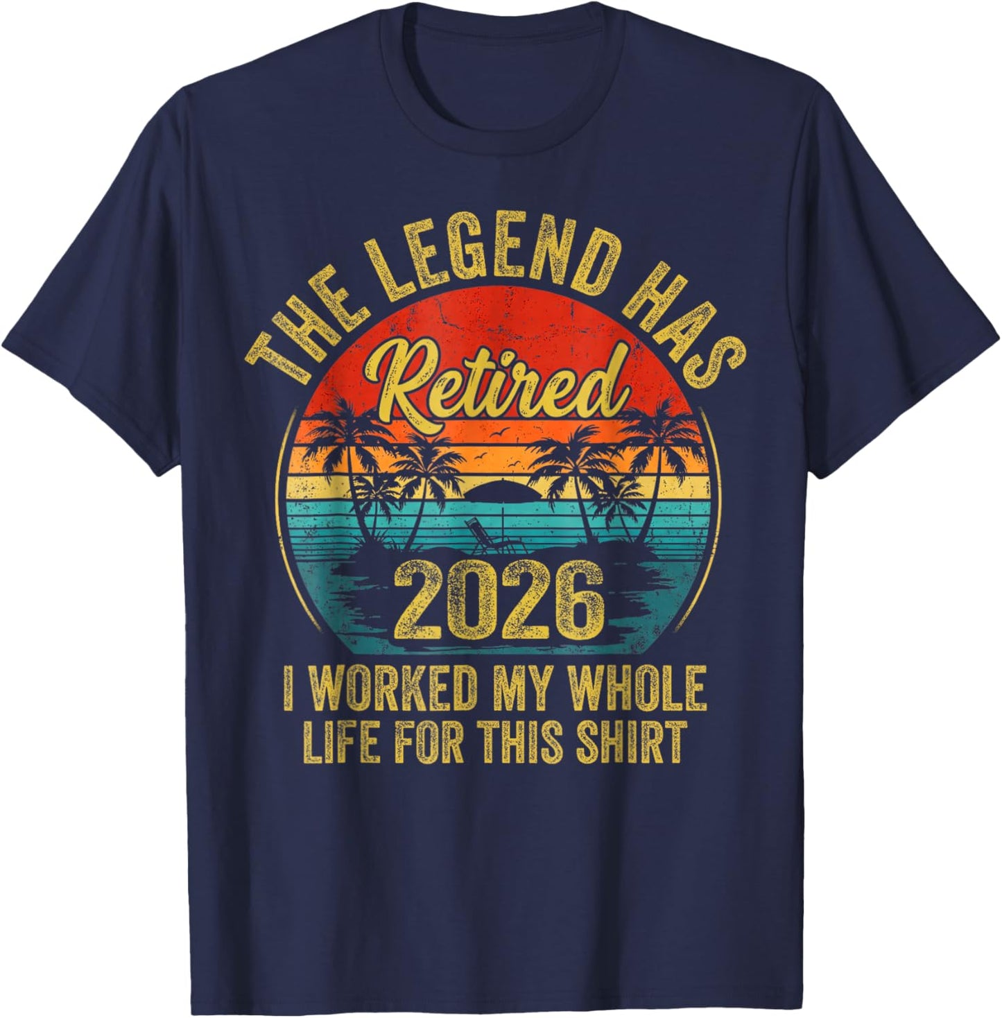 Retired 2026 Worked Whole Life for This Women Men Retirement T-Shirt - T-Shirt | Navy