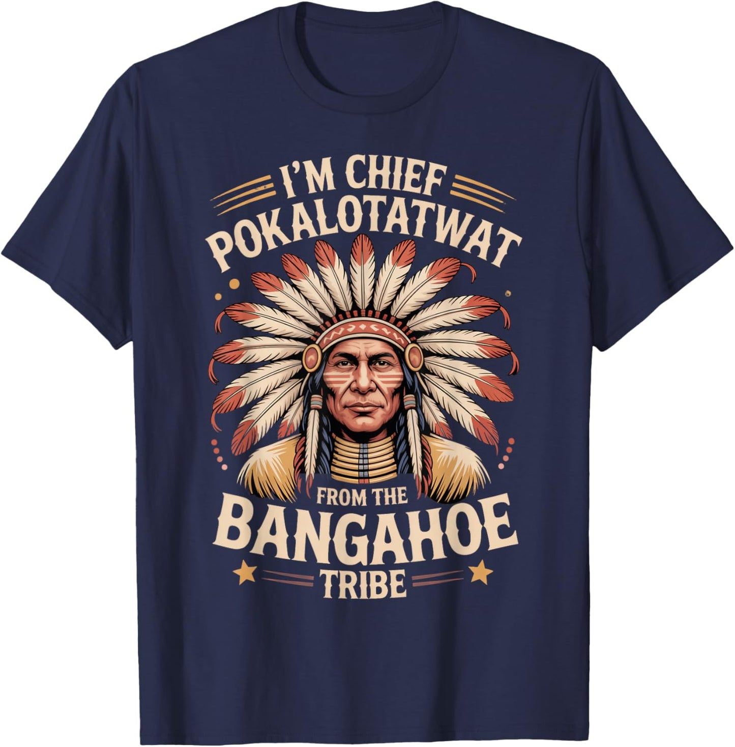 I'm Chief Pokalotatwat from The Tribe Funny Native America T-Shirt - T-Shirt | Navy