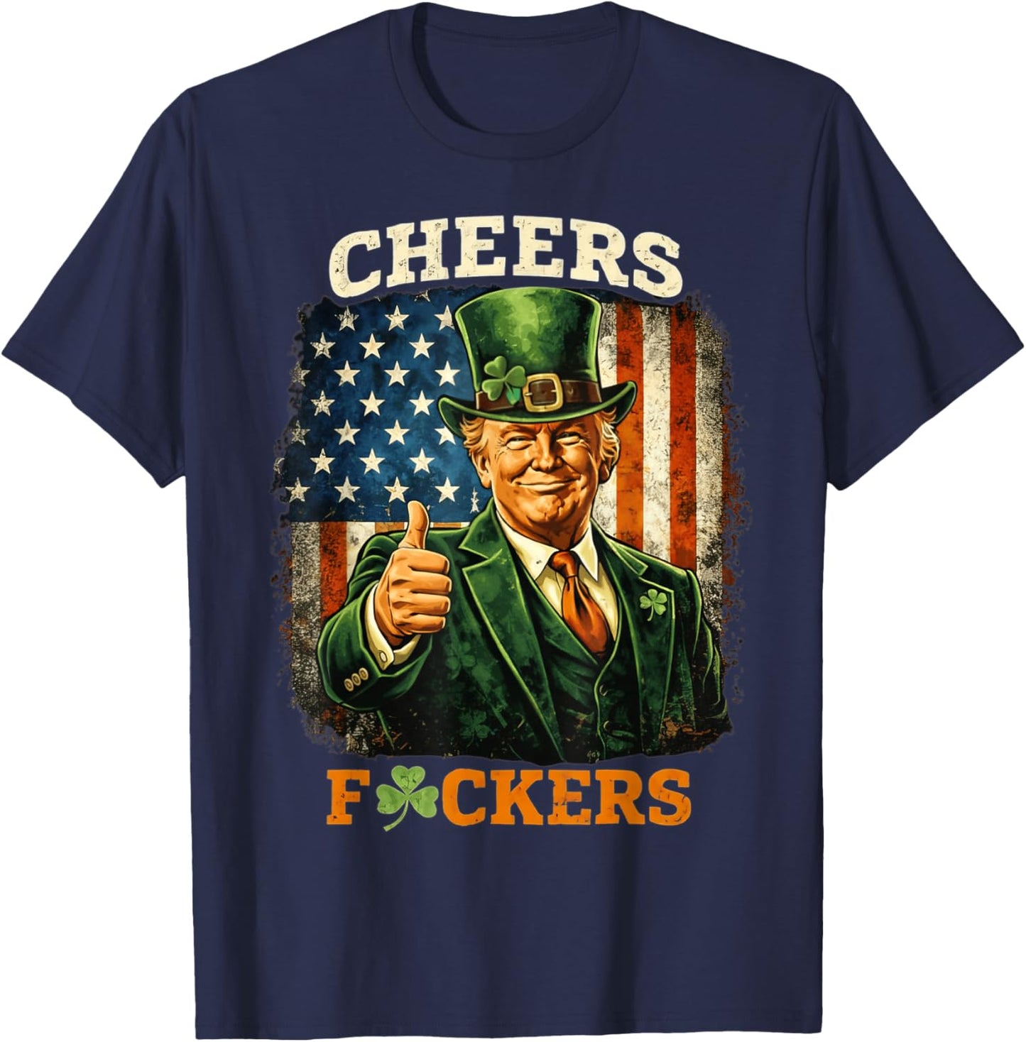 Cheers Fuckers St Patricks Day Funny Beer Drinking Trump T-Shirt - T-Shirt | Navy