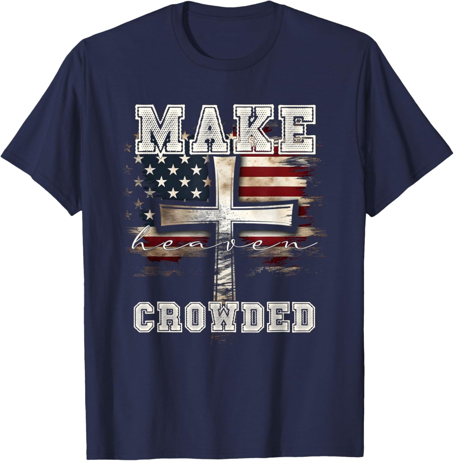 Make Heaven Crowded Cross | American Flag Christian Faith T-Shirt - T-Shirt | Navy