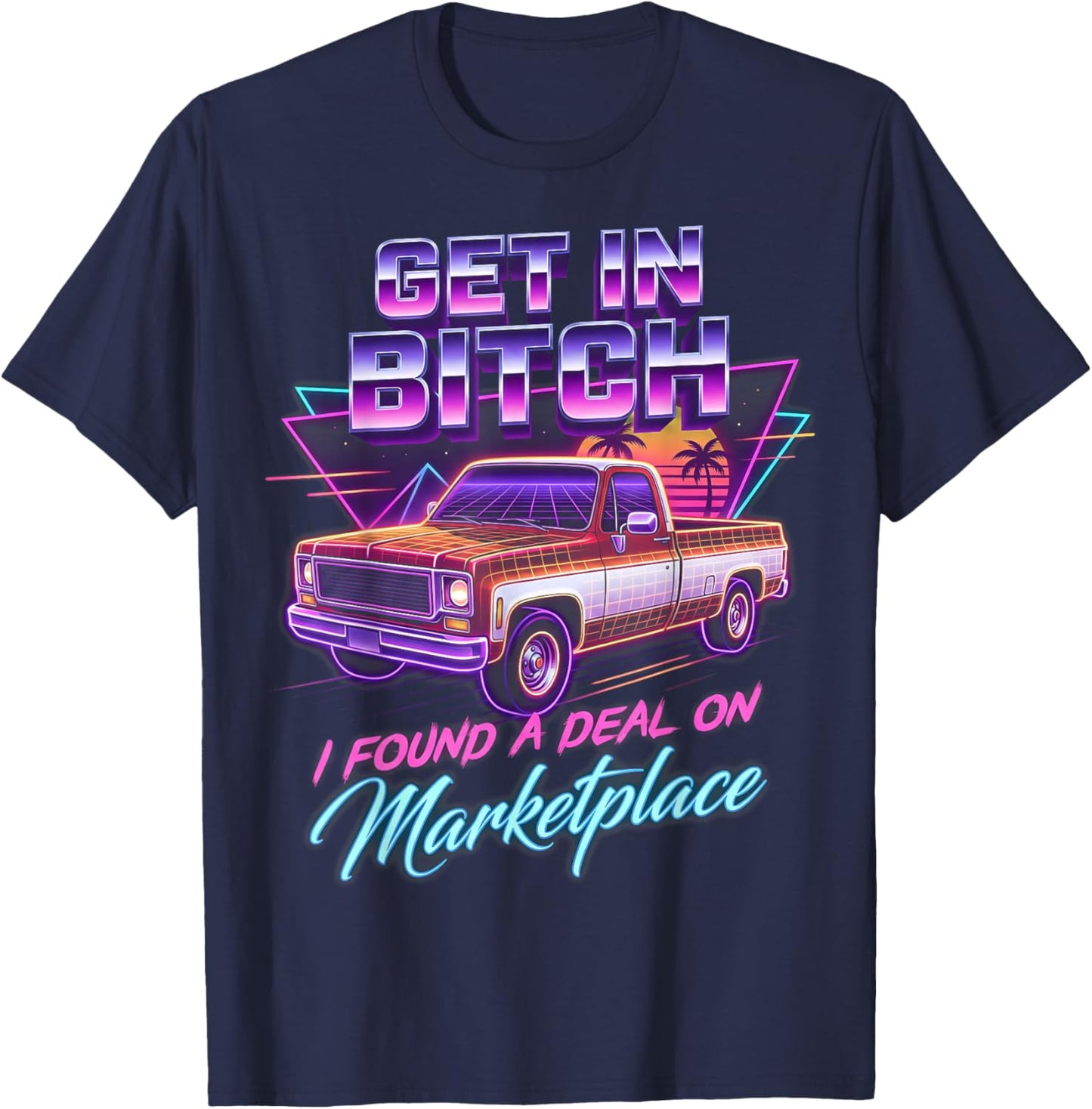 Retro Truck Get in Bitch I Found A Deal On Marketplace Fan T-Shirt - T-Shirt | Navy