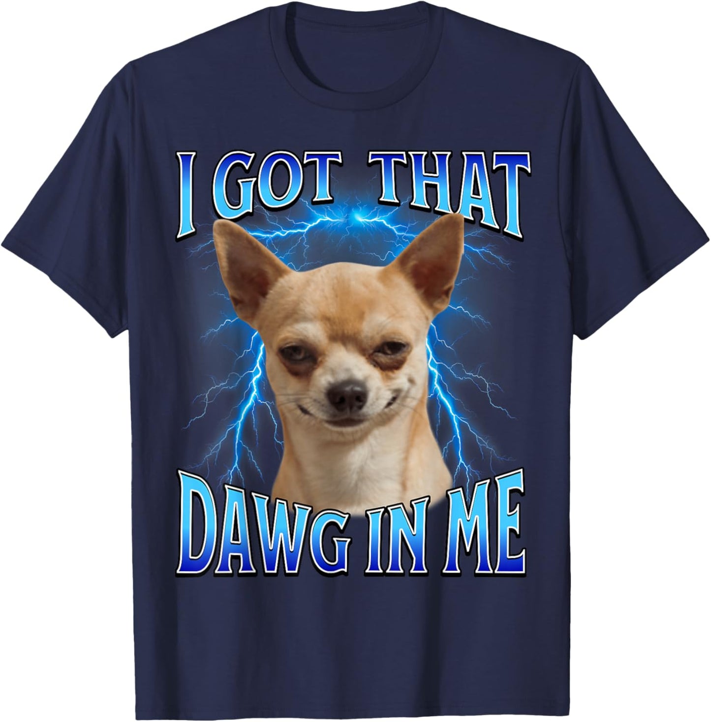 I Got That Dawg in Me Meme Funny Saying I Got That Dog in Me T-Shirt - T-Shirt | Navy