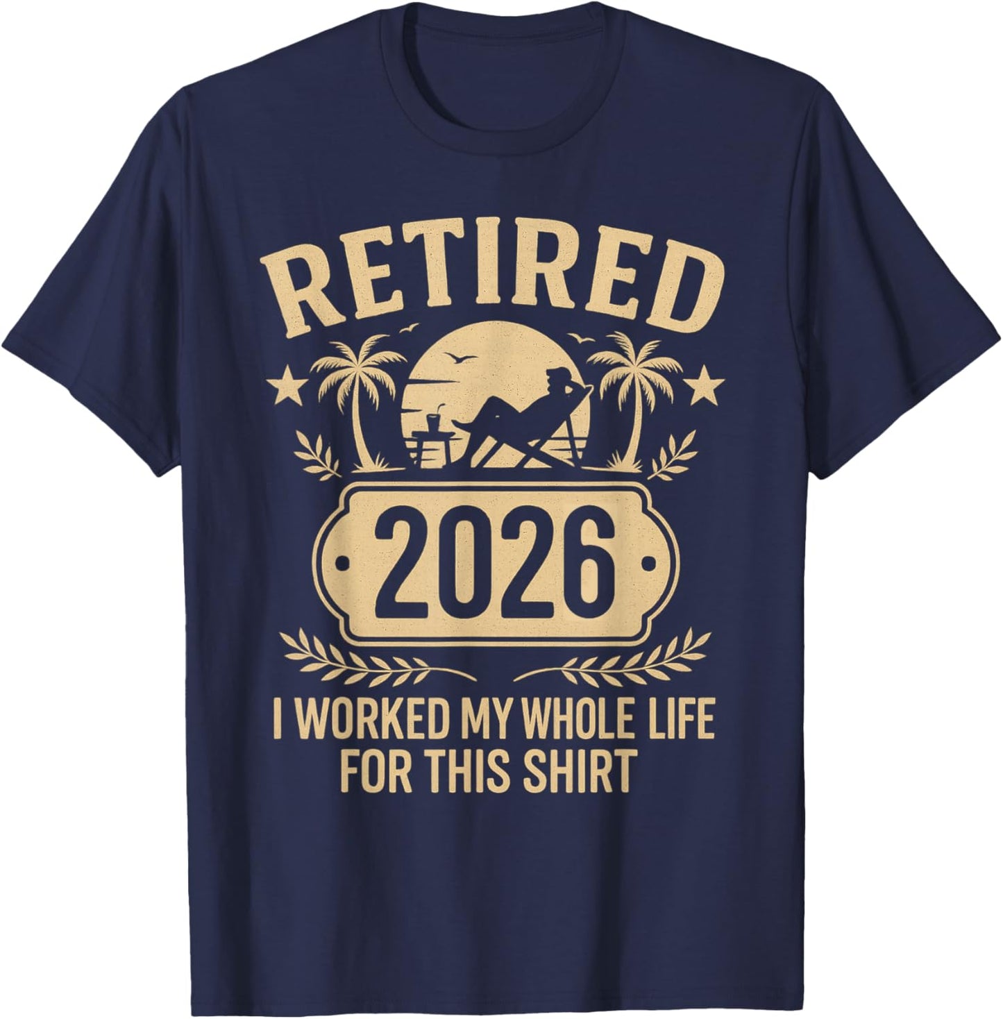 Retired 2026 Retirement Worked Whole Life for This T-Shirt - T-Shirt | Navy