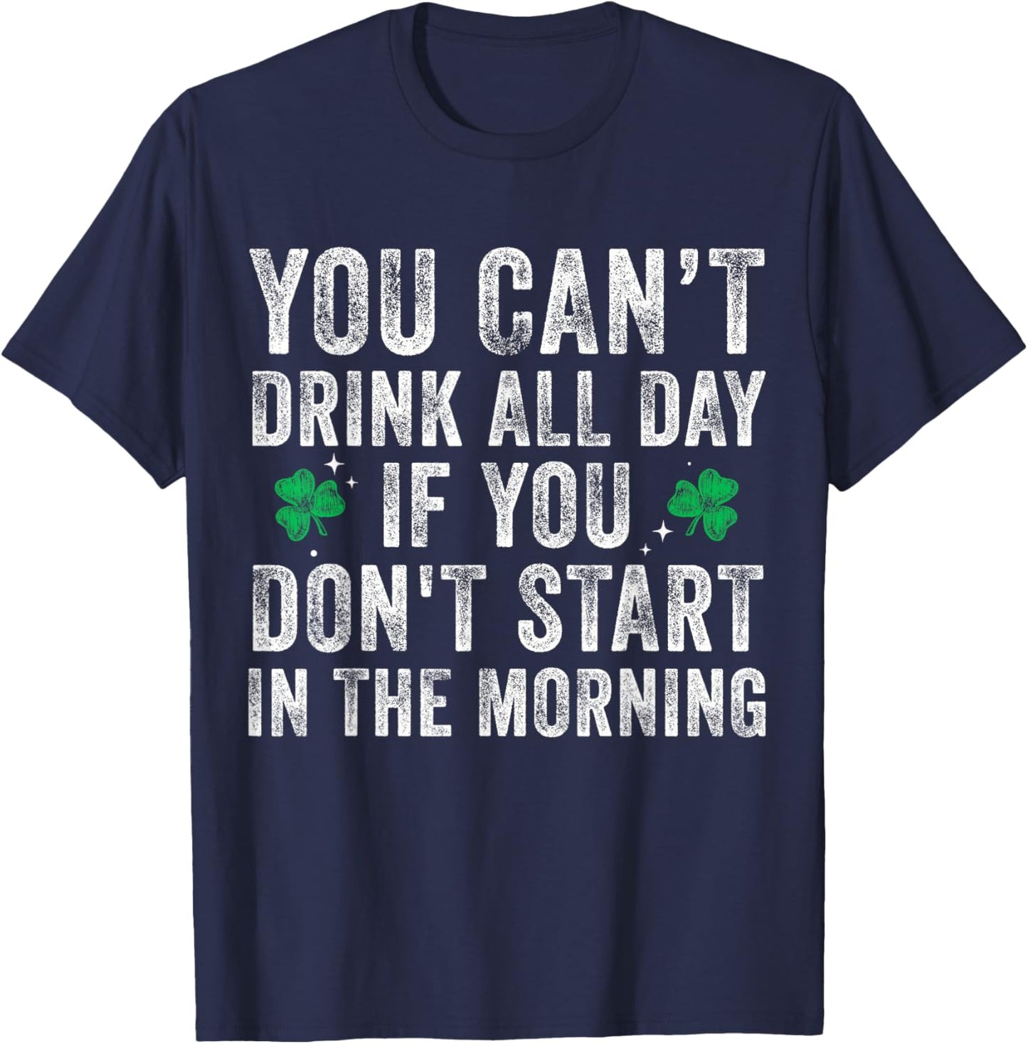 You Can’t Drink All Day If You Don't Start in The Morning T-Shirt - T-Shirt | Navy