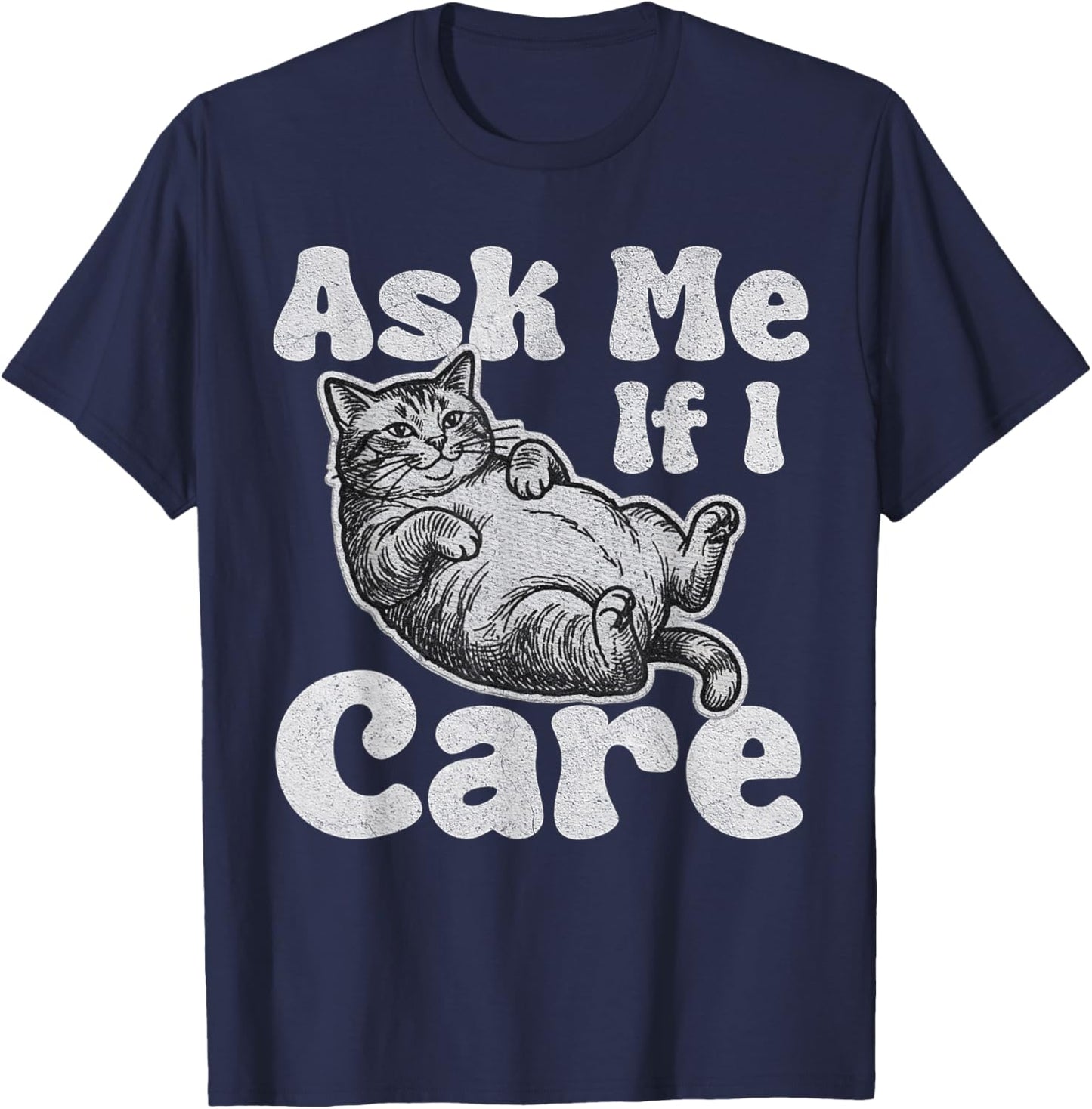 Ask Me If I Care Funny Sarcastic Cat Lover Quote T-Shirt - T-Shirt | Navy