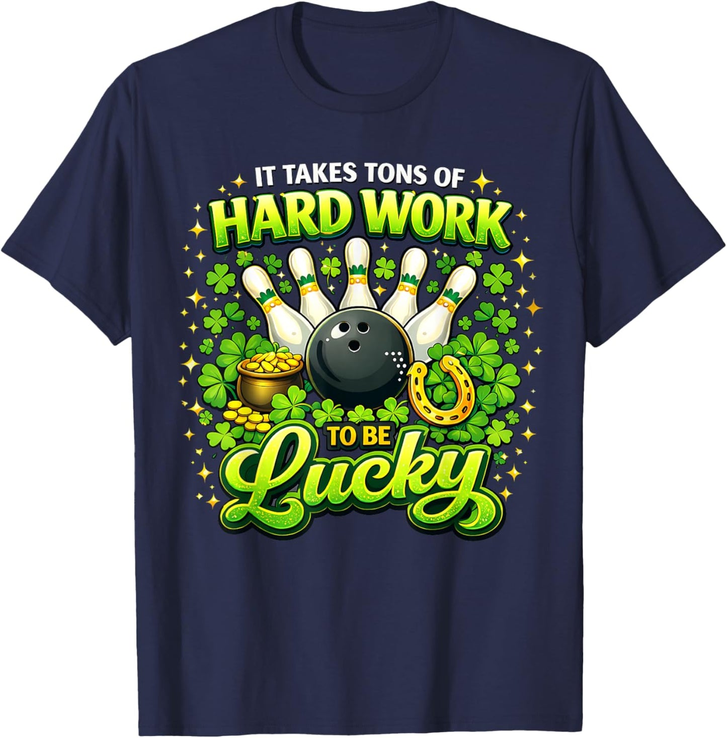 It Takes Tons of Hard Work to Be Lucky St Patricks Day T-Shirt - T-Shirt | Navy
