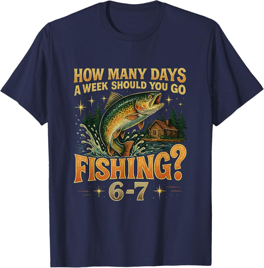 Funny Meme How Many Days a Week Should You Go Fishing 6-7 T-Shirt - T-Shirt | Navy