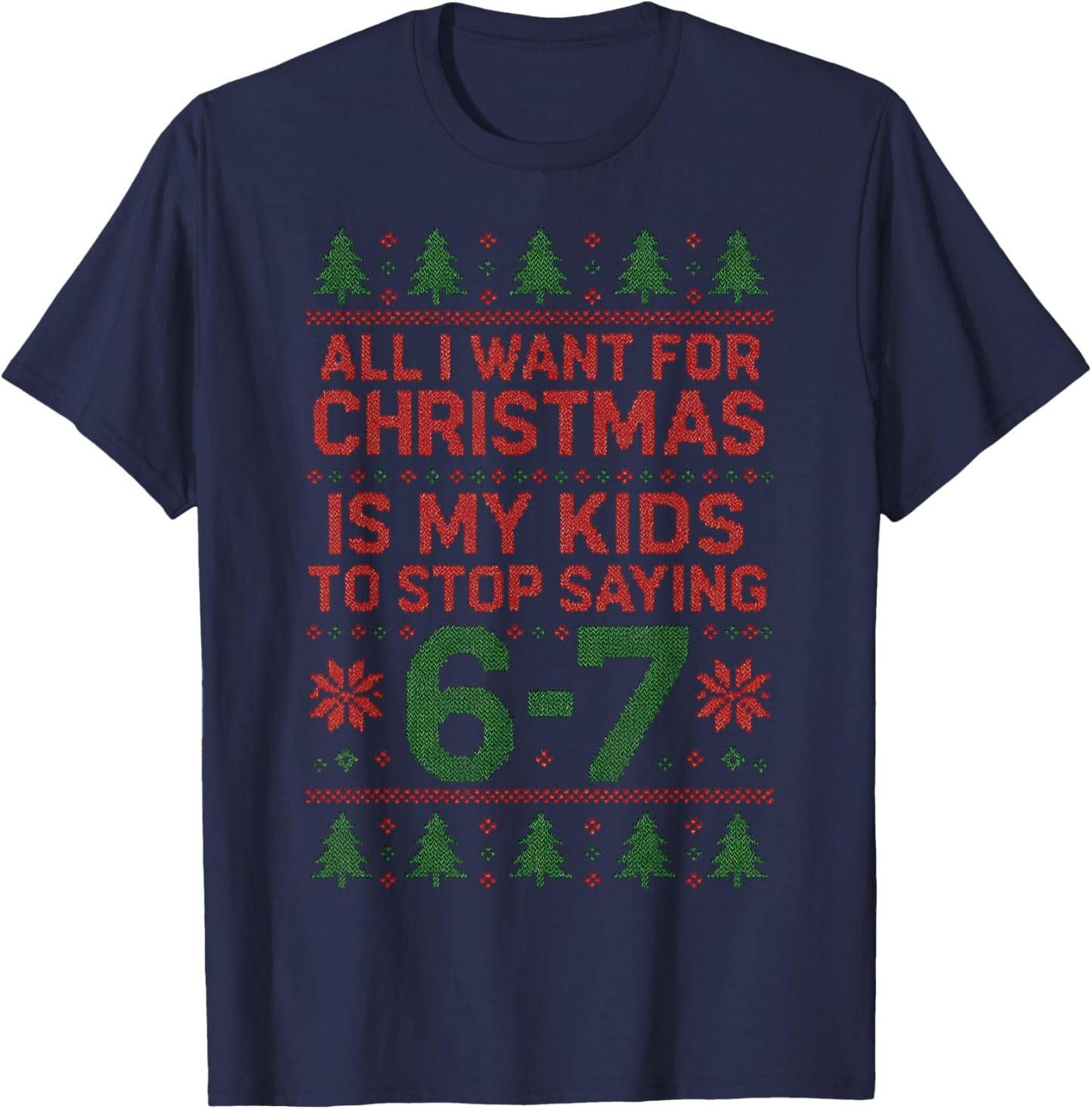 6-7 67 Six Seven All I Want for Christmas Ugly Xmas Sweater T-Shirt - T-Shirt | Navy