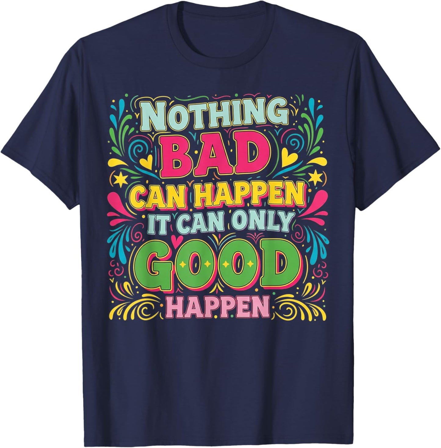Nothing Bad Can Happen It Can Only Good Happen T-Shirt - T-Shirt | Navy