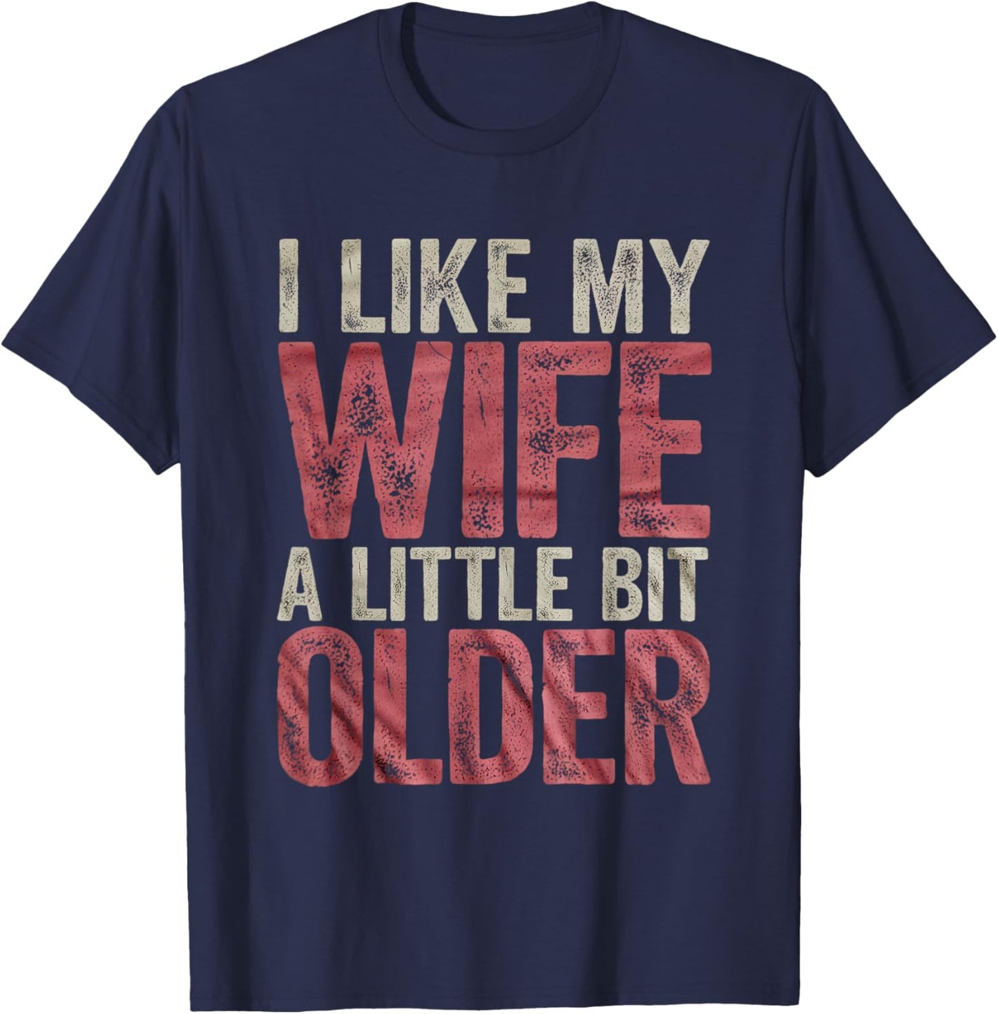I Like My Wife A Little Bit Older Men Women Funny T-Shirt - T-Shirt | Navy