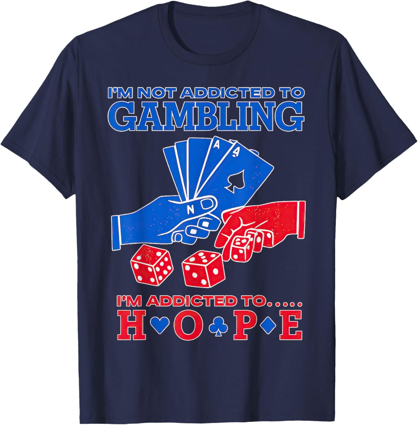 I'm Not Addicted to Gambling I'm Addicted to Hope T-Shirt - T-Shirt | Navy