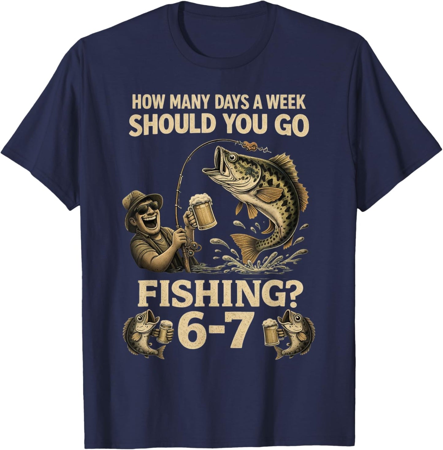 How Many Days A Week Should You Go Fishing 6-7 Funny Meme 67 T-Shirt - T-Shirt | Navy