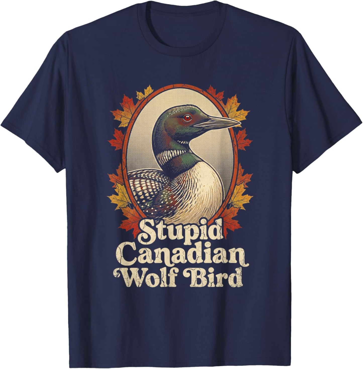 Stupid Canadian Wolf Bird Funny Retro Loon Lover Humor T-Shirt - T-Shirt | Navy