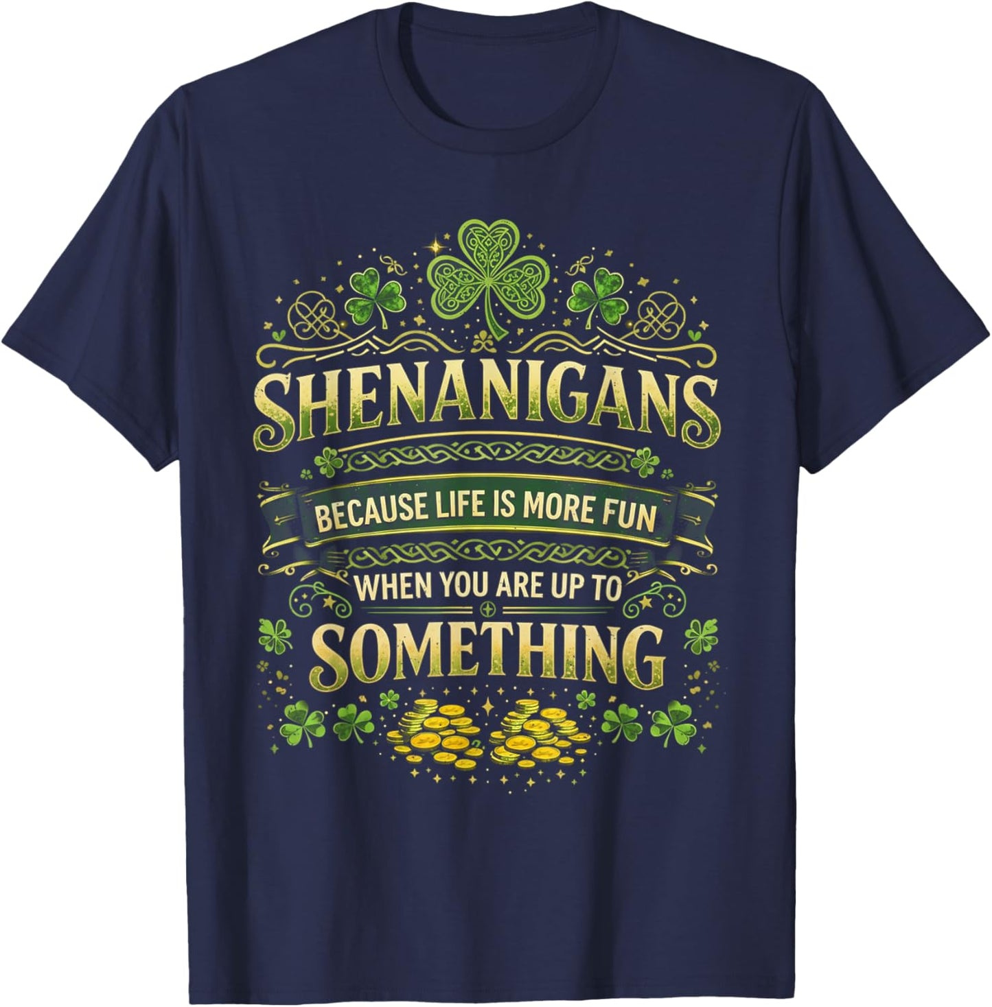 St Patricks Day Shenanigans Because Life is More Fun Irish T-Shirt - T-Shirt | Navy