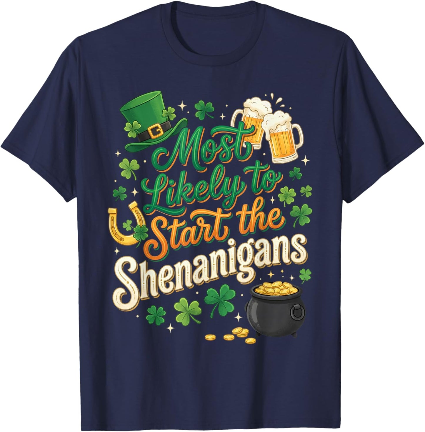 St Patricks Day Shamrock Most Likely to Start The Shenanigan T-Shirt - T-Shirt | Navy