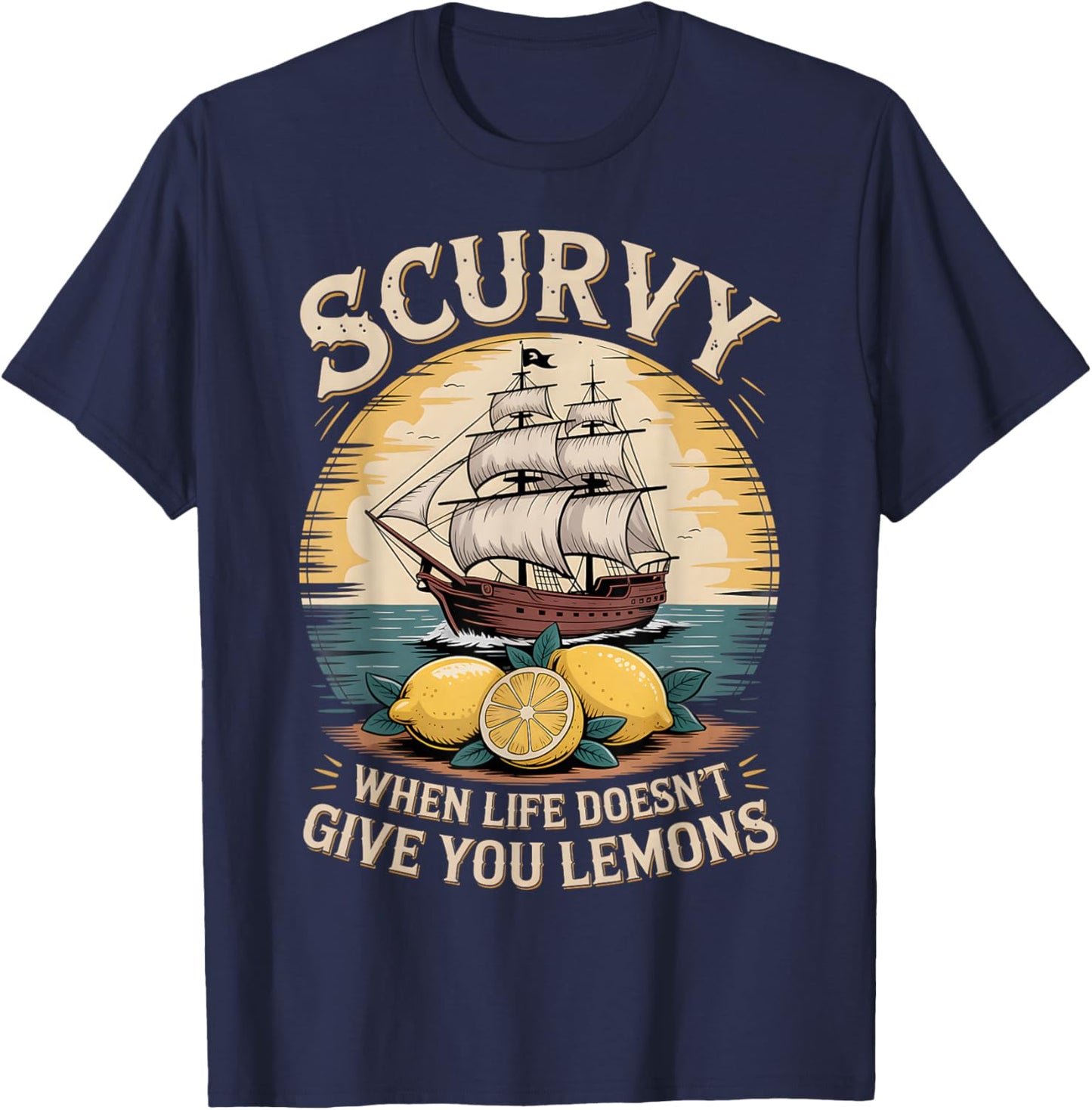 Scurvy When Life Doesn't Give You Lemons Quote T-Shirt - T-Shirt | Navy
