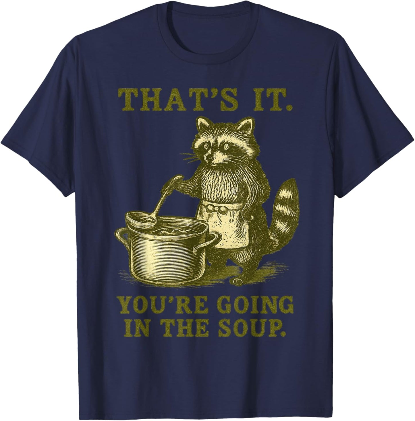 That's It You're Going in The Soup Raccoon Meme Funny T-Shirt - T-Shirt | Navy