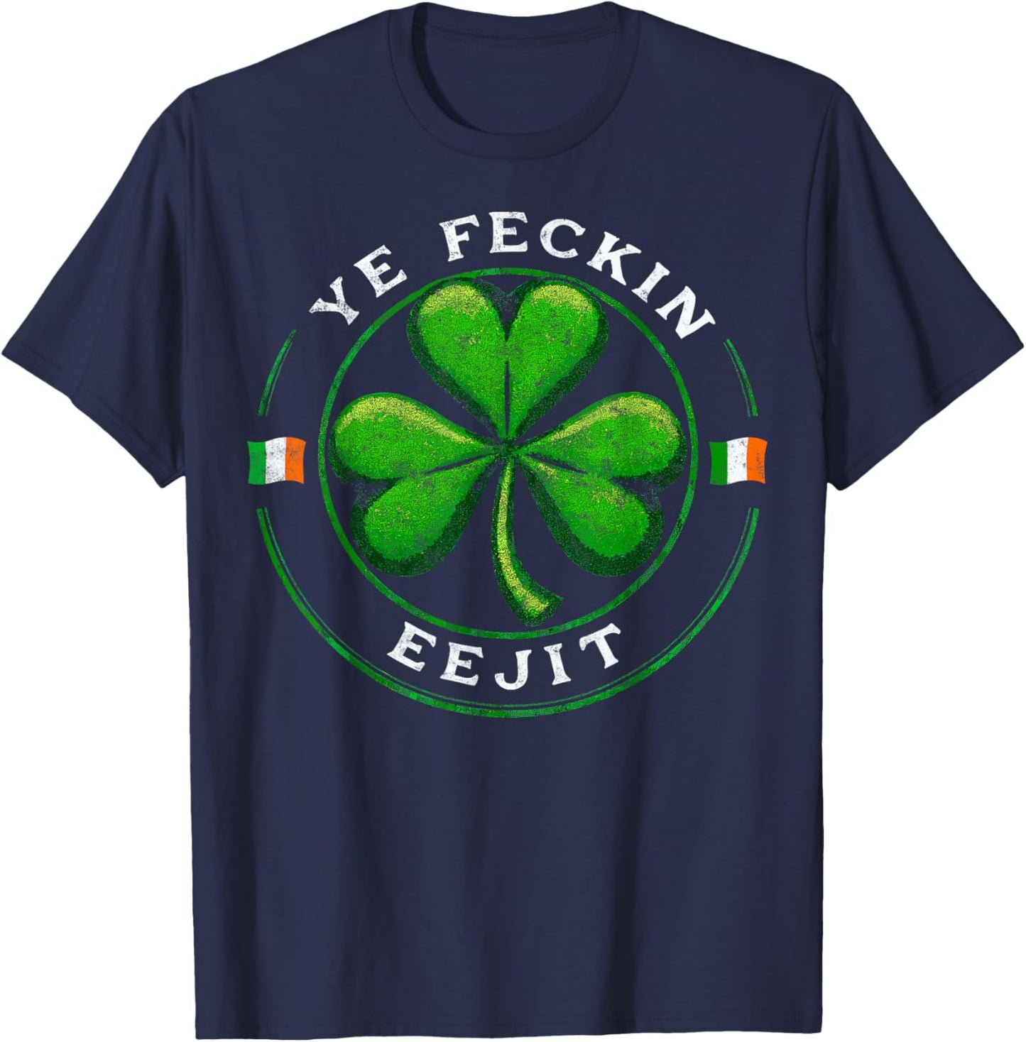 Ye Feckin Eejit Saint Paddy's St. Patrick’s Day Irish Pride T-Shirt - T-Shirt | Navy