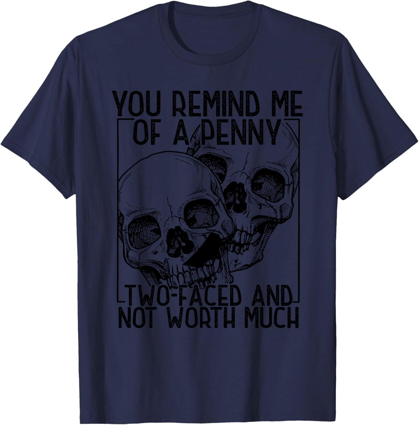 You Remind Me Of A Penny Two-faced And Not Worth Much T-Shirt - T-Shirt | Navy