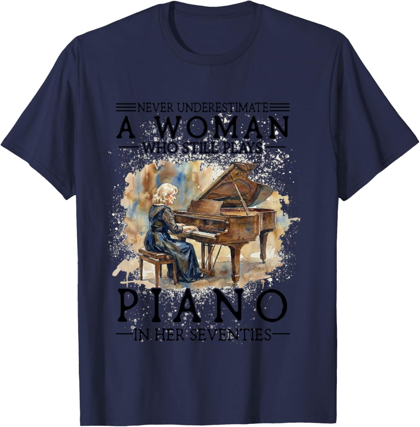 Never Underestimate A Woman Who Plays Piano in Her Seventies T-Shirt - T-Shirt | Navy
