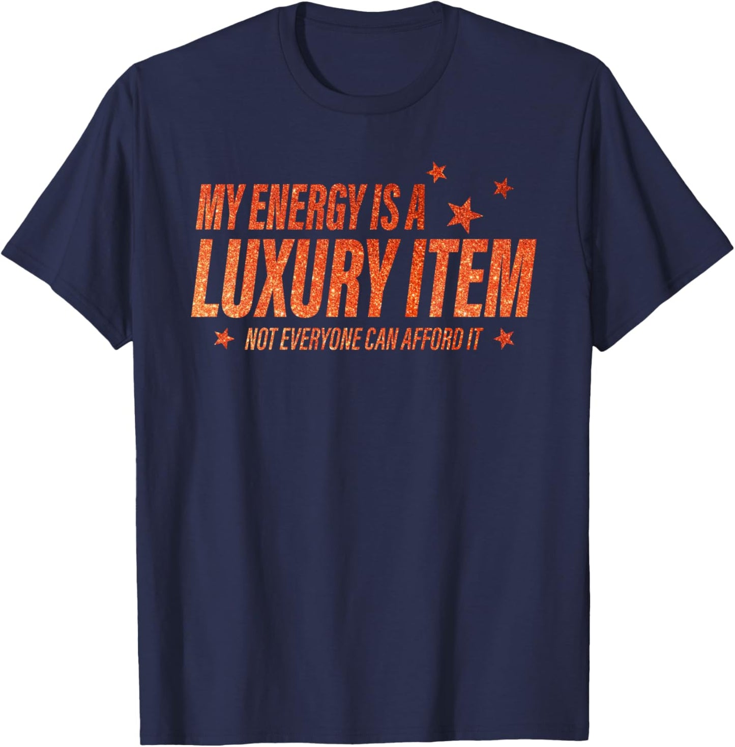 My Energy Is A Luxury Item Not Everyone Can Afford It T-Shirt - T-Shirt | Navy