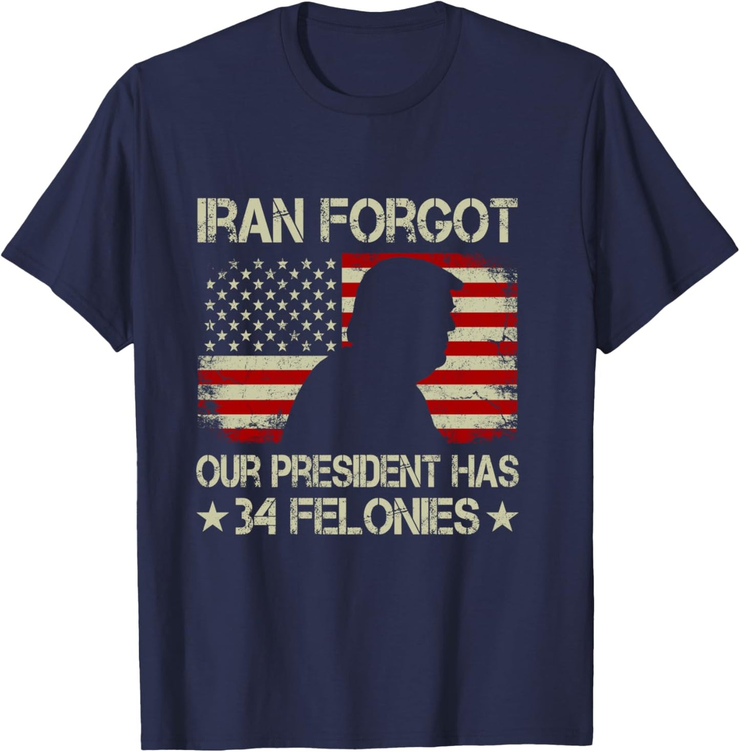 Iran Forgot Our President Has 34 Felonies Vintage US Flag T-Shirt - T-Shirt | Navy